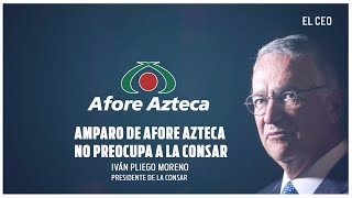 Amparo de Afore Azteca no preocupa a la Consar    |   Iván Pliego, presidente de la Consar