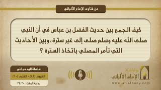 كيف الجمع بين حديث الفضل بن عبّاس في أن النبي صلى الله عليه وسلم صلى إلى غير سترة، وبين أحاديث التي تأمر المصلي باتخاذ السترة ؟