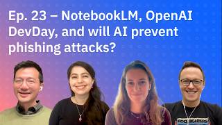 NotebookLM, OpenAI DevDay, and will AI prevent phishing attacks?