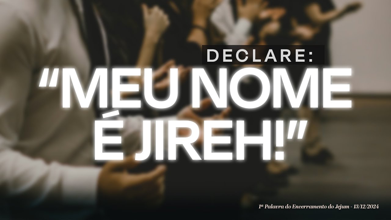 Declare: "Meu nome é Jireh!" | 1ª Palavra do Encerramento do Jejum - 13/12/2024