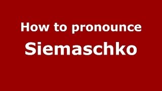 How to pronounce Siemaschko