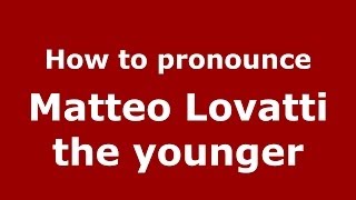 How to pronounce Matteo Lovatti The Younger