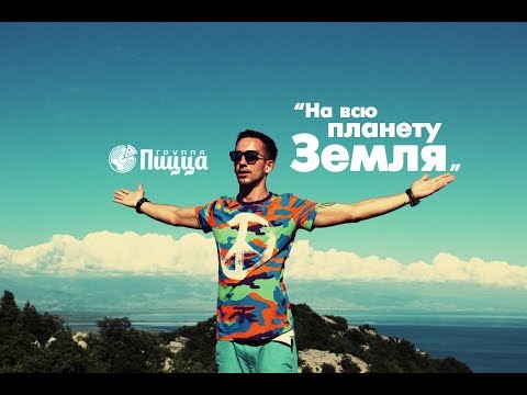 Группа ПИЦЦА -  На Всю Планету Земля (Официальное видео)