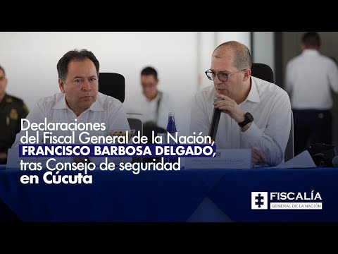 Declaraciones del Fiscal General, Francisco Barbosa Delgado, tras Consejo de seguridad en Cúcuta