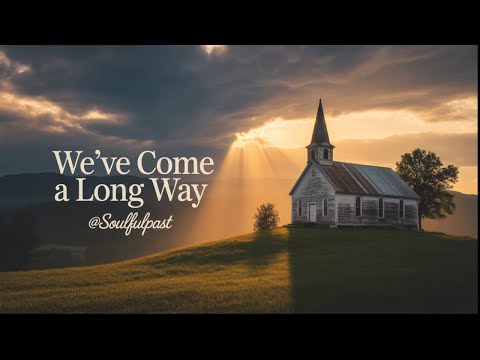 “We've Come a Long Way” – Soulful Gospel Music | Original Black Gospel Music @SoulfulPast