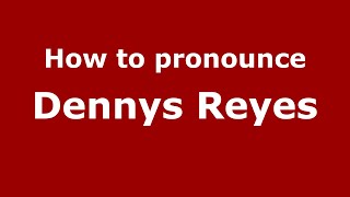 How to pronounce Dennys Reyes