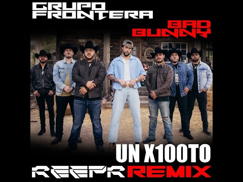 GRUPO FRONTERA x BAD BUNNY - UN x100TO (REEPR REMIX)