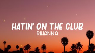 Rihanna Ft. The Dream - Hatin&#39; On the Club ( Lyrics)