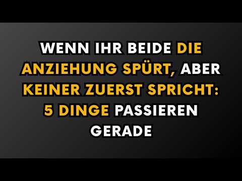 WENN IHR BEIDE DIE ANZIEHUNG SPÜRT, ABER KEINER ZUERST SPRICHT: 5 DINGE PASSIEREN GERADE