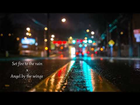 Set fire to the rain x Angel by the wings