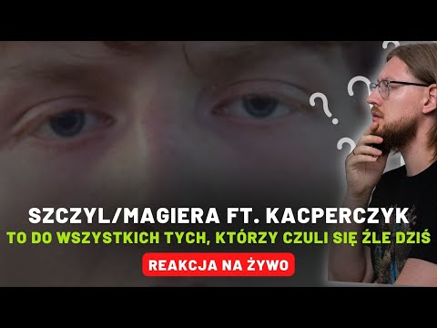 Szczyl/Magiera ft. Kacperczyk "To do wszystkich tych, którzy czuli się źle dziś" | REAKCJA NA ŻYWO 🔴