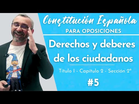 5.- Constitución Española - T1, Cap2 - Sección 2ª - De los derechos y deberes de los ciudadanos