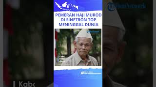 Pemeran Haji Murod Meninggal Dunia, Dikenal Disiplin Tempuh 20 Kilometer dengan Busway Setiap Hari