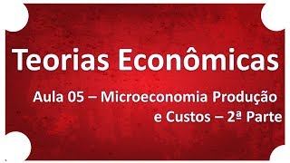 Teorias Econômicas | Aula 05 Microeconomia Produção e Custos 2ª Parte | Professor Ricardo Pinheiro