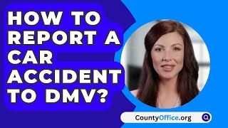 How To Report A Car Accident To DMV? - CountyOffice.org