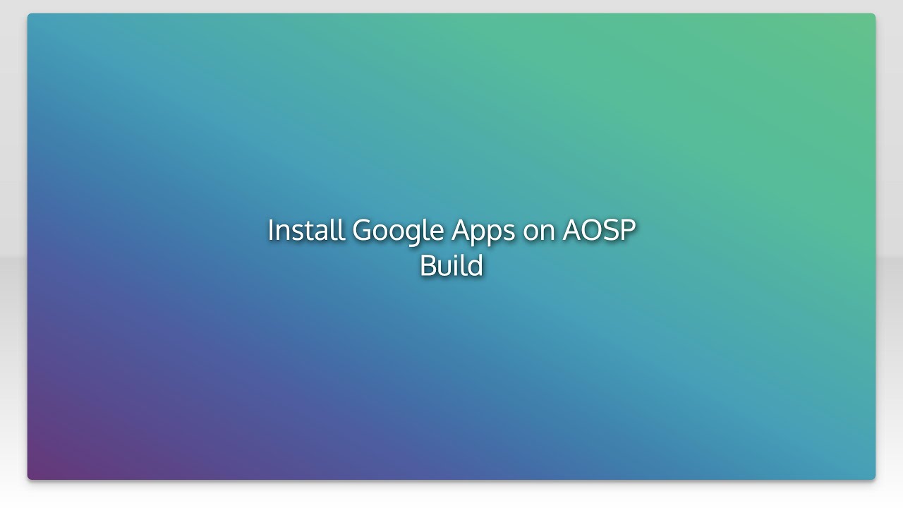 Install Google Apps on AOSP Build