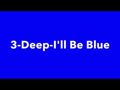 3-Deep- I'll Be Blue