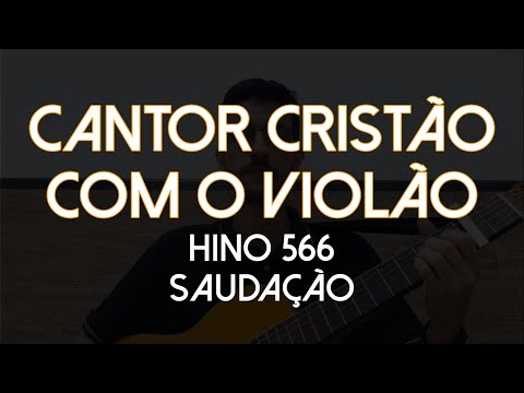 Hino 566 - Saudação (Cantor Cristão com o Violão)