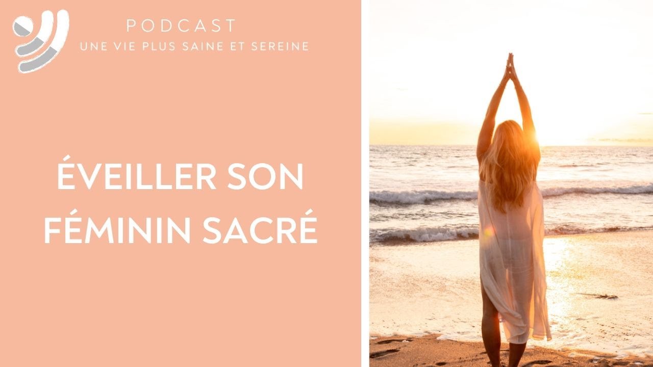 Comment éveiller son féminin sacré ? - Podcast