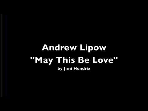 Andrew Lipow - May This Be Love (Jimi Hendrix Cover)