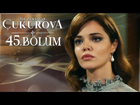 Bir Zamanlar Çukurova 45. Bölüm