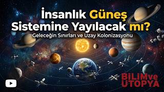 İnsanlık Güneş Sistemine Yayılacak Mı? | Bilim ve Ütopya