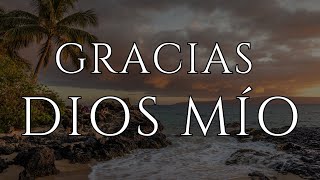 Por Todo Lo Que Me Das ¦ Gracias Dios Mío