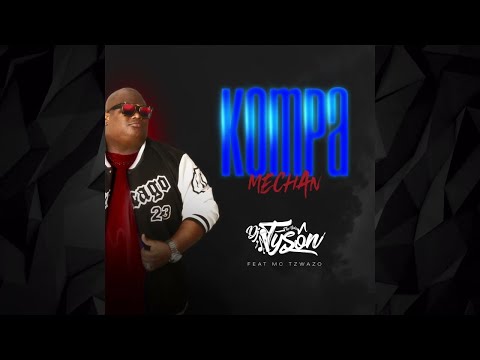 DJ TYSON - Kompa Mechan (Ft Mc Tzwazo)
