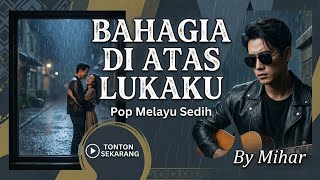 Download lagu Mihar - Bahagia Di Atas Lukaku | Pop Melayu Sedih Terbaru 2026 mp3