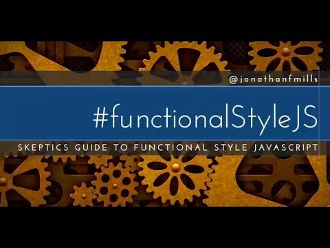 A Skeptics guide to functional style javascript - Jonathan Mills