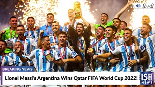 Lionel Messi’s Argentina Wins Qatar FIFA World Cup 2022!