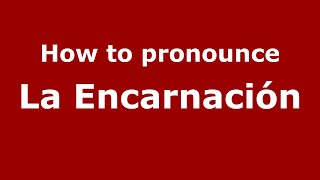 How to pronounce La Encarnación