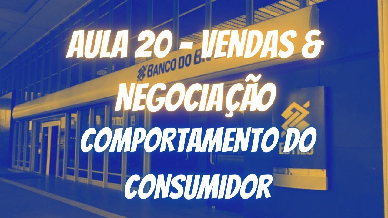 Aula 20 Comportamento do consumidor e sua relação com vendas  - Banco do Brasil 2021