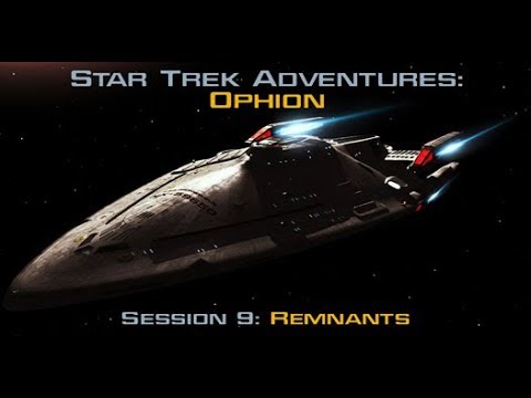 Star Trek Adventures: Ophion - Session 9: Remnants - #StarTrek