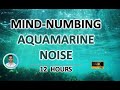 Mind-numbing Aquamarine Noise | 12 Hours BLACK SCREEN | Study, Sleep, Tinnitus Relief and Focus
