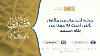 صورة ‌حكم أخذ مال من مقاول لأنني أمنت له عملًا في بناء مسجد - الشيخ عبدالرحمن البراك (9494)