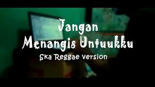 Download lagu COVER LAGU JANGAN MENANGIS UNTUKKU (Reggae Ska Version) mp3