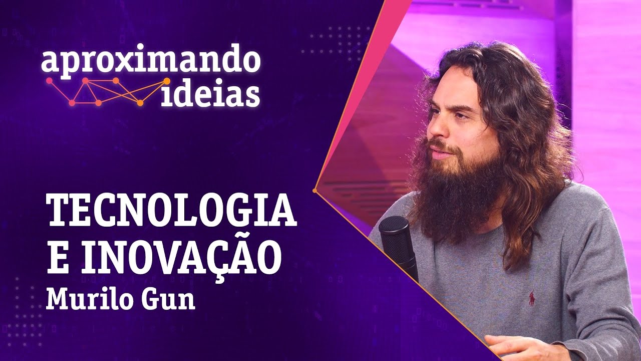 Aproximando ideias | Episódio 6 - Tecnologia e inovação com Murilo Gun