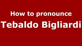 How to pronounce Tebaldo Bigliardi