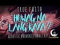 WAG NA LANG KAYA by True Faith - Female Key ( Acoustic Karaoke )
