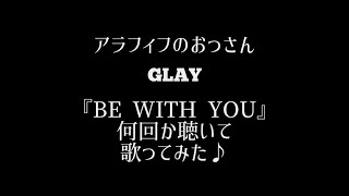 【歌ってみた】アラフィフおっさんGLAYの『BE WITH YOU』何回か聴いて歌ってみた♪ @かたるんるんチャンネル 