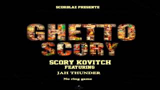 Scory Kovitch - No ring game ft. Jah Thunder (Ghetto Scory Riddim)