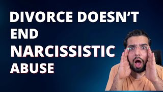 Divorce Doesn’t End Narcissistic Abuse