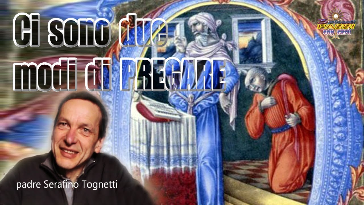 Padre Serafino Tognetti - I DUE MODI DI PREGARE - 3 Piccoli Passi con Gesù