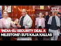 India European Union Security Defence Deal A Milestone European VP Kaja Kallas Watch
