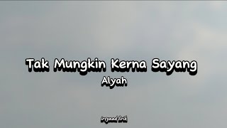 Download lagu tak mungkin Kerna sayang - Alyah (lyrics) mp3