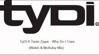 TyDi ft Tania Zygar - Why Do I Care ( Walsh & McAuley Mix)