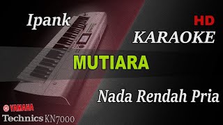 Download lagu IPANK - MUTIARA ( NADA RENDAH PRIA ) || KARAOKE mp3