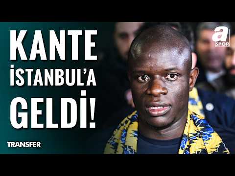 Fenerbahçe'nin Yeni Transferi Kante İstanbul'a Geldi! İşte O Görüntüler