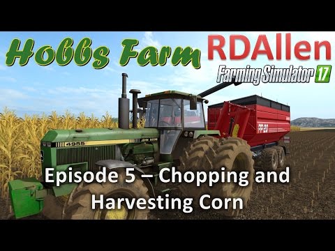 Farming Simulator 17 Hobbs Farm E5 - Chopping and Harvesting Corn